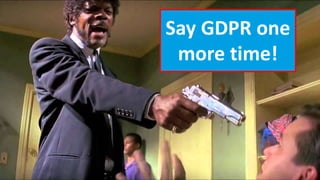 Say GDPR one
more time!
 