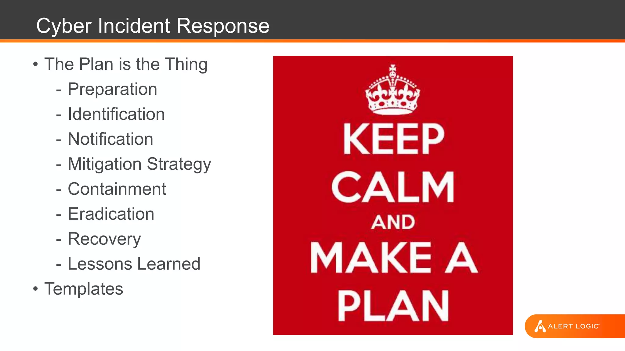 Cyber Incident Response
• The Plan is the Thing
- Preparation
- Identification
- Notification
- Mitigation Strategy
- Containment
- Eradication
- Recovery
- Lessons Learned
• Templates
 