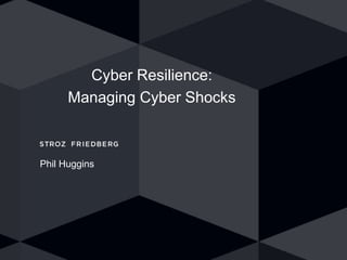 Cyber Resilience:
Managing Cyber Shocks
Phil Huggins
 