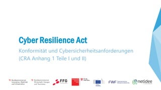 Cyber Resilience Act
Konformität und Cybersicherheitsanforderungen
(CRA Anhang 1 Teile I und II)
 