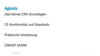 3
Agenda
(fast keine) CRA-Grundlagen
CE-Konformität und Standards
Praktische Umsetzung
OWASP SAMM
SBA Research
 