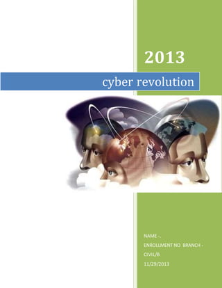 2013
NAME -.
ENROLLMENT NO BRANCH -
CIVIL/B
11/29/2013
cyber revolution
 
