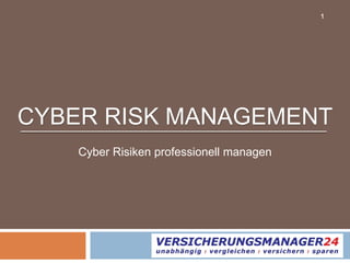 CYBER RISK MANAGEMENT
Cyber Risiken professionell managen
1
 