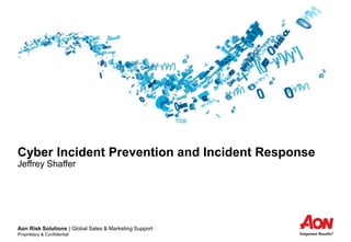 Aon Risk Solutions | Global Sales & Marketing Support
Proprietary & Confidential
Cyber Incident Prevention and Incident Response
Jeffrey Shaffer
 