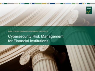 Cybersecurity Risk Management
for Financial Institutions
RISK CONSULTING AND INSURANCE SERVICES
 