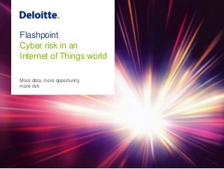 Flashpoint
Cyber risk in an
Internet of Things world
More data, more opportunity,
more risk
 