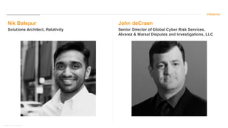 © Relativity. All rights reserved.
Nik Balepur
Solutions Architect, Relativity
John deCraen
Senior Director of Global Cybe...