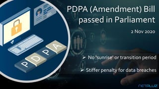 ➢ No ‘sunrise’ or transition period
➢ Stiffer penalty for data breaches
PDPA (Amendment) Bill
passed in Parliament
2 Nov 2...