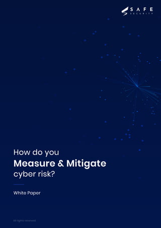 White Paper
How do you
cyber risk?
Measure & Mitigate
All rights reserved
 
