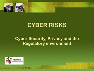 CYBER RISKS Cyber Security, Privacy and the Regulatory environment 