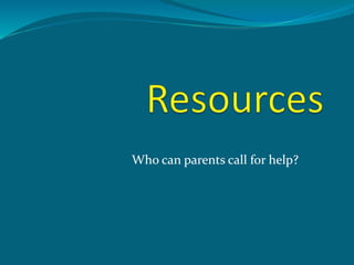 Who can parents call for help?
 