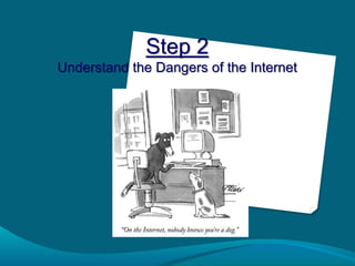 Step 2
Understand the Dangers of the Internet
 