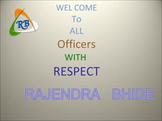 WEL COME To ALL Officers WITH  RESPECT RAJENDRA  BHIDE  