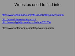 Websites used to find info http://www.chaminade.org/MIS/WebSafety/30ways.htm   http://www.internetsafety.com/  http://www.digitaljournal.com/article/281284   http://www.netsmartz.org/safety/safetytips.htm  