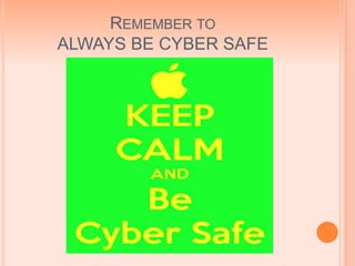 REMEMBER TO
ALWAYS BE CYBER SAFE
 