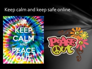 Keep calm and keep safe online.
 