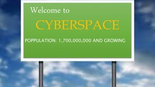 Welcome to
CYBERSPACE
POPPULATION: 1,700,000,000 AND GROWING
 