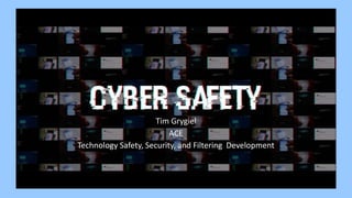 Tim Grygiel
ACE
Technology Safety, Security, and Filtering Development