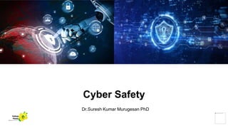 Cyber Safety
Dr.Suresh Kumar Murugesan PhD
Yellow
Pond
 