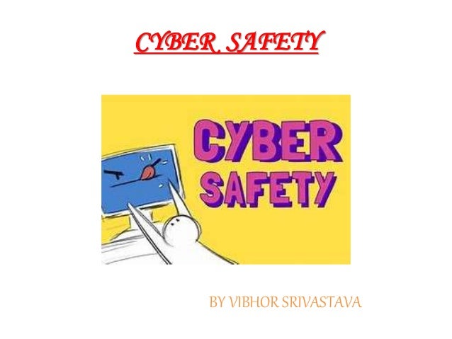 CYBER SAFETY
BY VIBHOR SRIVASTAVA
 