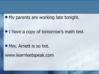 My parents are working late tonight.    I have a copy of tomorrow’s math test. Mrs. Arnett is so hot. www.learnleetspeak.com 