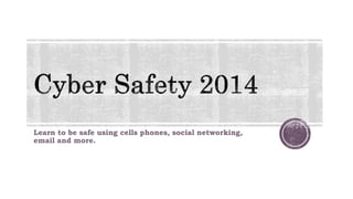 Learn to be safe using cells phones, social networking,
email and more.
 