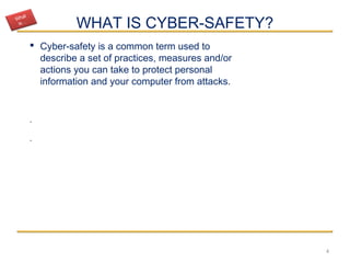 WHAT IS CYBER-SAFETY?
4
 Cyber-safety is a common term used to
describe a set of practices, measures and/or
actions you can take to protect personal
information and your computer from attacks.
.
.
What
is…
 