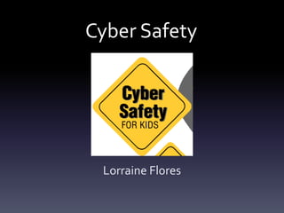 Cyber Safety
Lorraine Flores
 