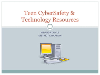 MIRANDA DOYLE DISTRICT LIBRARIAN Teen CyberSafety &  Technology Resources 