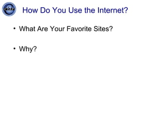 How Do You Use the Internet? ,[object Object],[object Object]