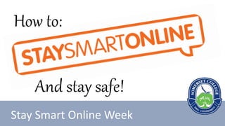 Stay Smart Online Week
How to:
And stay safe!
 