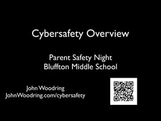 Cybersafety Overview

              Parent Safety Night
             Bluffton Middle School

      John Woodring
JohnWoodring.com/cybersafety
 
