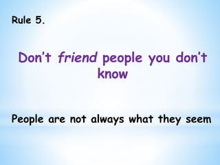 Rule 5.
Don’t friend people you don’t
know
People are not always what they seem
 