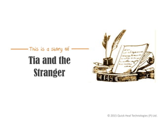 © 2015 Quick Heal Technologies (P) Ltd.
This is a story of
Tia and the
Stranger
 