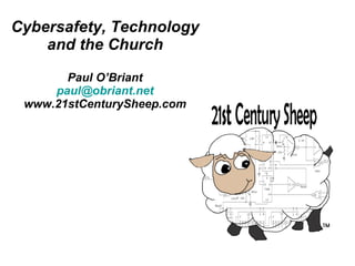 Cybersafety, Technology and the Church Paul O’Briant [email_address] www.21stCenturySheep.com 