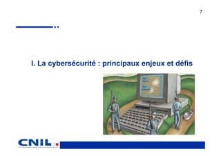 7




I. La cybersécurité : principaux enjeux et défis
 