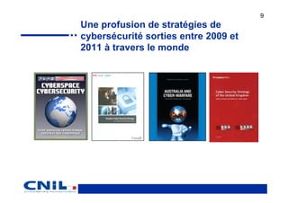 9
Une profusion de stratégies de
cybersécurité sorties entre 2009 et
2011 à travers le monde
 