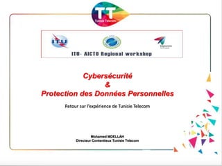 Cybersécurité
&
Protection des Données Personnelles
Mohamed MDELLAH
Directeur Contentieux Tunisie Telecom
Retour sur l’expérience de Tunisie Telecom
 