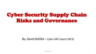Cyber Security Supply Chain
Risks and Governance
By: David NJOGA – Cyber GRC Expert (NC3)
CONFIDENTIAL 1
 