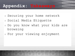 Appendix: Takeaways
#
#
#

#

Securing your home network
Social Media Etiquette
Do you know what your kids are
browsing
For your viewing enjoyment

 