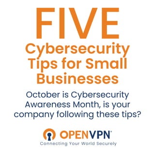 Cybersecurity
Tips for Small
Businesses
Connecting Your World Securely
FIVE
October is Cybersecurity
Awareness Month, is your
company following these tips?
 