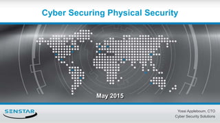 Cyber Securing Physical Security
May 2015
Yossi Appleboum, CTO
Cyber Security Solutions
 