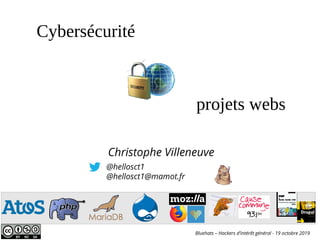 @hellosct1
@hellosct1@mamot.fr
Christophe Villeneuve
projets webs
Cybersécurité
Bluehats – Hackers d’intérêt général - 19 octobre 2019
 