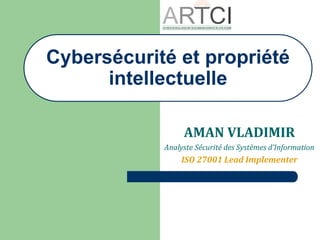 AMAN VLADIMIR
Analyste Sécurité des Systèmes d’Information
ISO 27001 Lead Implementer
Cybersécurité et propriété
intellectuelle
 