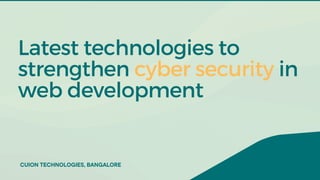 Latest technologies to
strengthen cyber security in
web development
CUION TECHNOLOGIES, BANGALORE
 