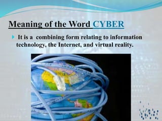  It is a combining form relating to information
technology, the Internet, and virtual reality.
Meaning of the Word CYBER
 