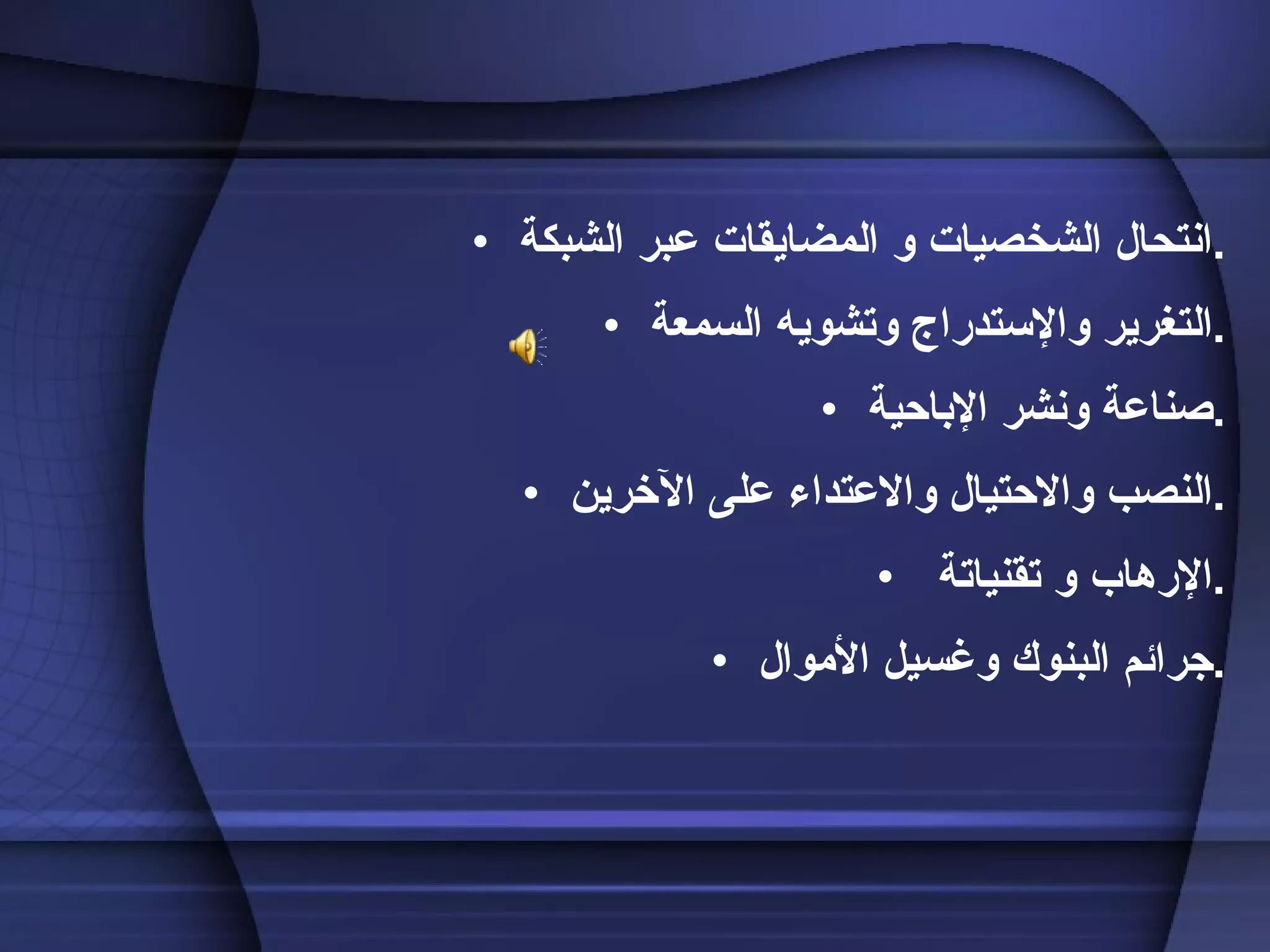 انتحال الشخصيات و المضايق ات عبر الشبكة . التغرير والإستدراج وتشويه السمعة . صناعة ونشر الإباحية . النصب والاحتيال  والاعتداء على الآخرين . الإرهاب و تقنياتة  . جرائم البنوك وغسيل الأموال . 