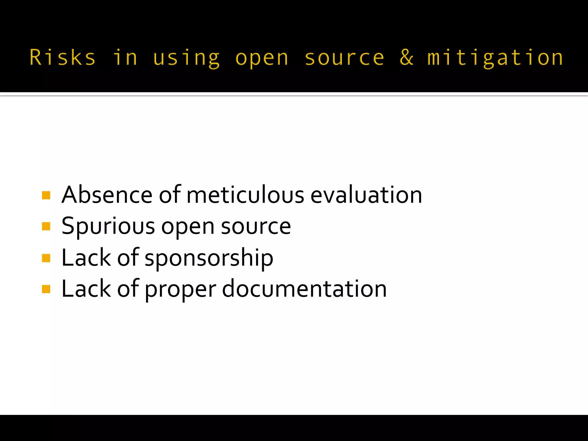  
¡  Absence	
  of	
  meticulous	
  evaluation	
  	
  
¡  Spurious	
  open	
  source	
  
¡  Lack	
  of	
  sponsorship	
  
¡  Lack	
  of	
  proper	
  documentation	
  
 