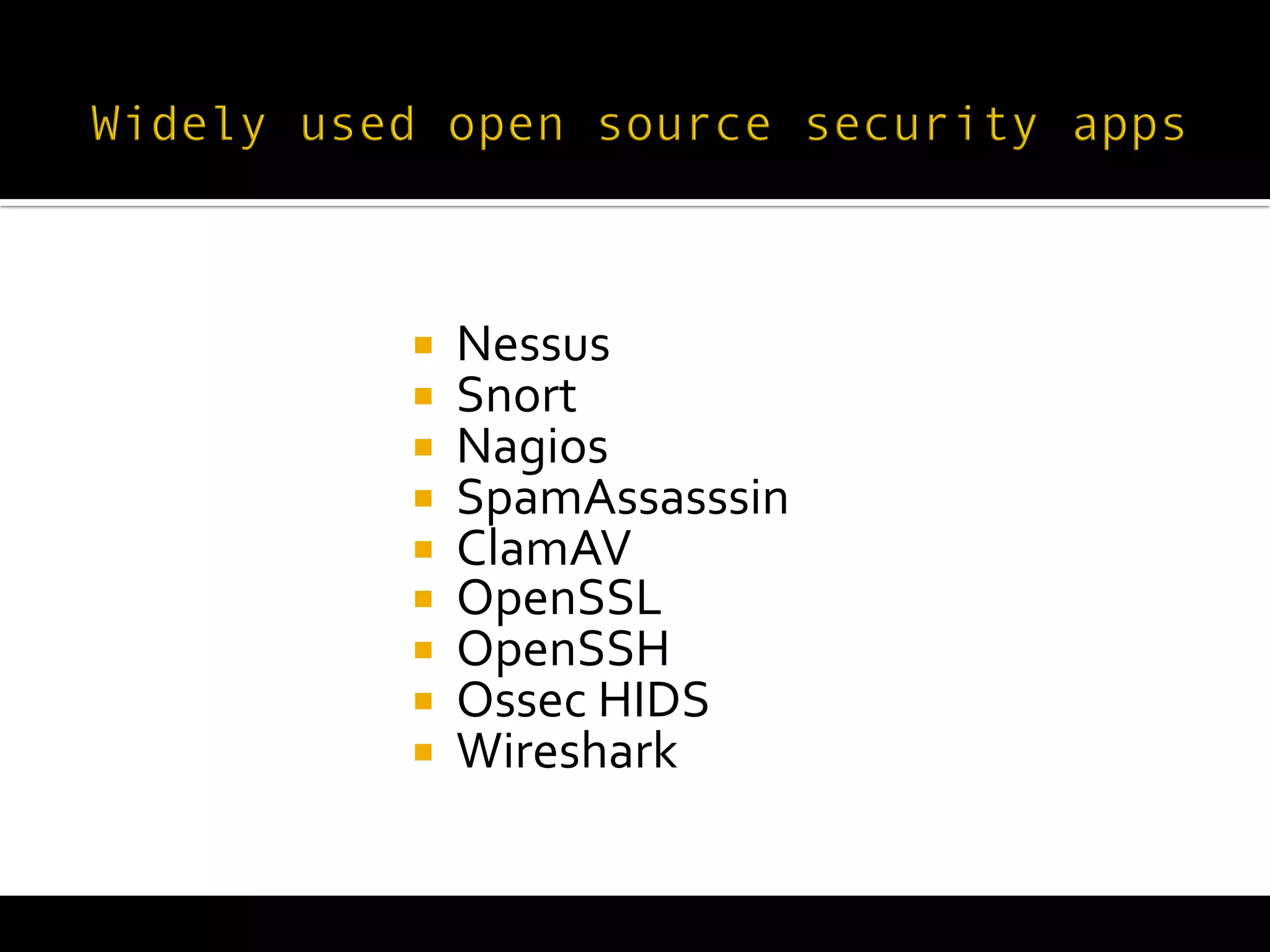  
¡     Nessus	
  
¡     Snort	
  
¡     Nagios	
  
¡     SpamAssasssin	
  
¡     ClamAV	
  
¡     OpenSSL	
  
¡     OpenSSH	
  
¡     Ossec	
  HIDS	
  
¡     Wireshark	
  
 