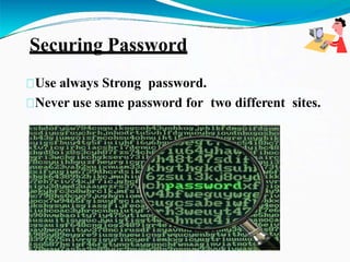 Securing Password
Use always Strong password.
Never use same password for two different sites.
 